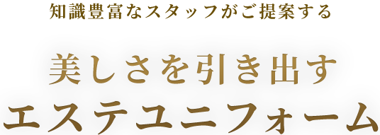 知識豊富なスタッフがご提案する美しさを引き出すエステユニフォーム