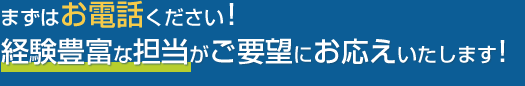 まずはお電話ください